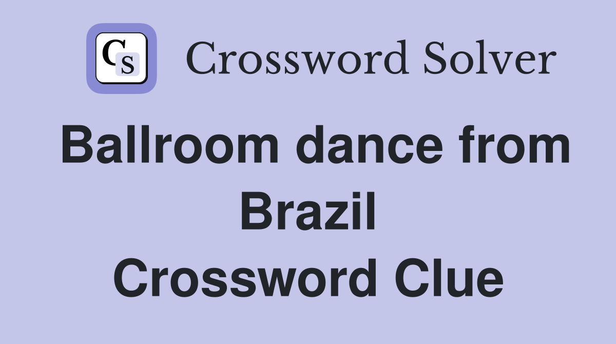 Ballroom dance from Brazil Crossword Clue