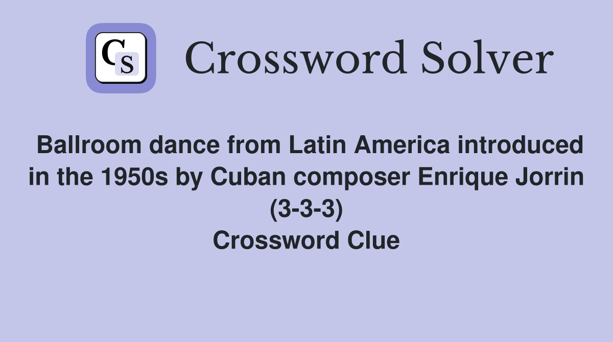 Ballroom dance from Latin America introduced in the 1950s by Cuban composer Enrique Jorrin (3-3-3) Crossword Clue