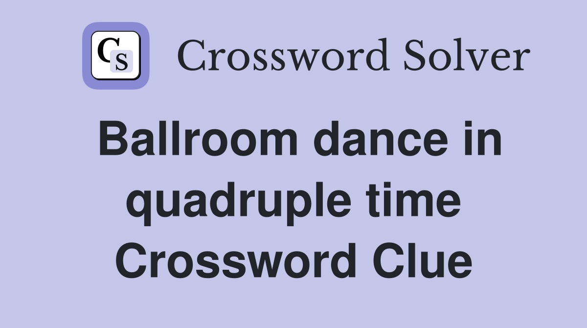 Ballroom dance in quadruple time Crossword Clue
