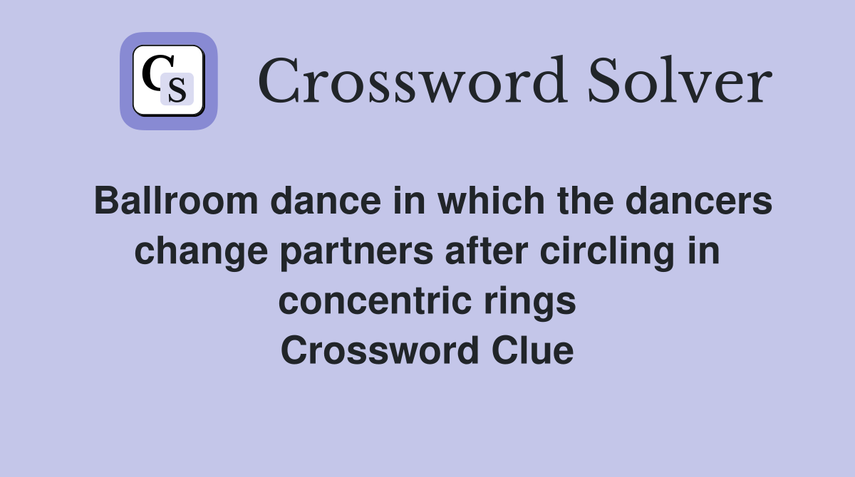 Ballroom dance in which the dancers change partners after circling in concentric rings Crossword Clue