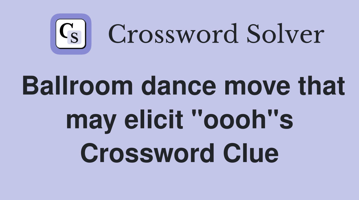 Ballroom dance move that may elicit "oooh"s Crossword Clue