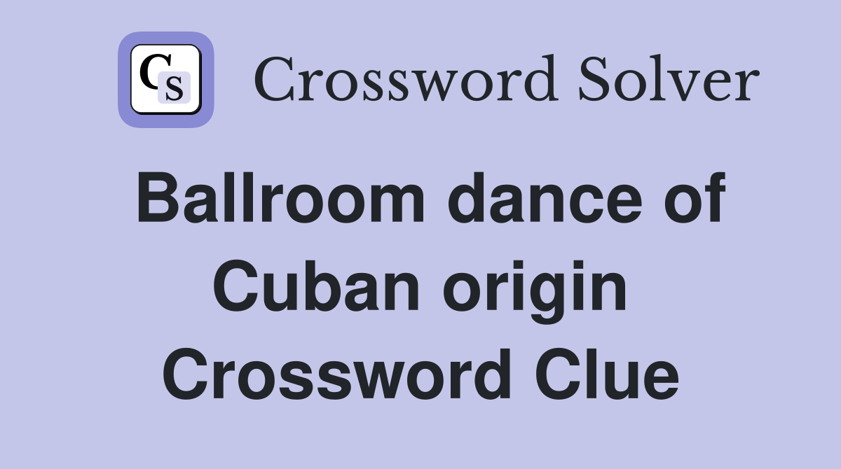 Ballroom dance of Cuban origin Crossword Clue