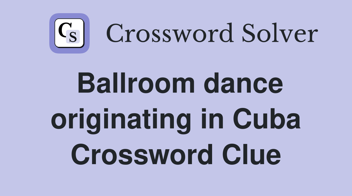 Ballroom dance originating in Cuba Crossword Clue
