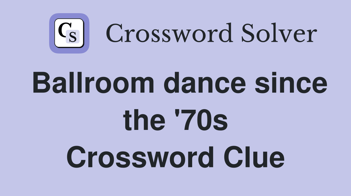 Ballroom dance since the '70s Crossword Clue
