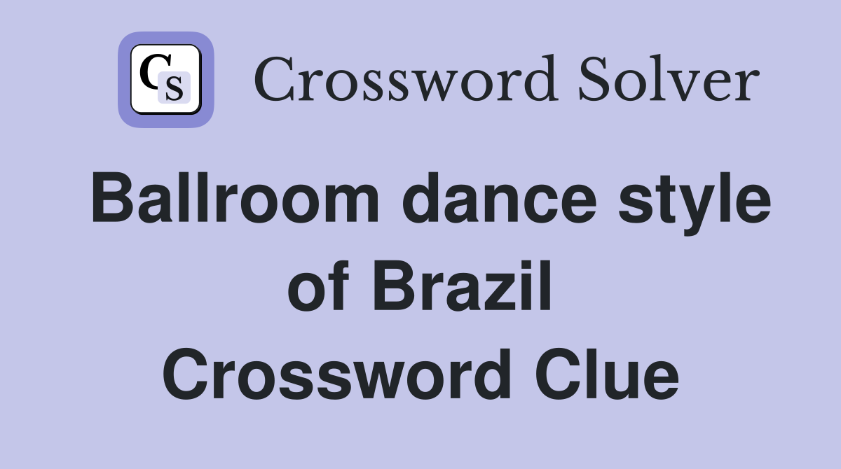 Ballroom dance style of Brazil Crossword Clue