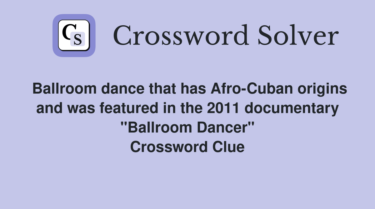 Ballroom dance that has Afro-Cuban origins and was featured in the 2011 documentary "Ballroom Dancer" Crossword Clue