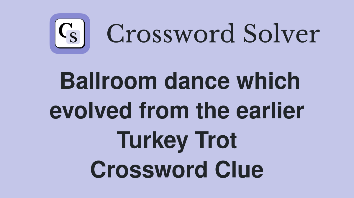 Ballroom dance which evolved from the earlier Turkey Trot Crossword Clue