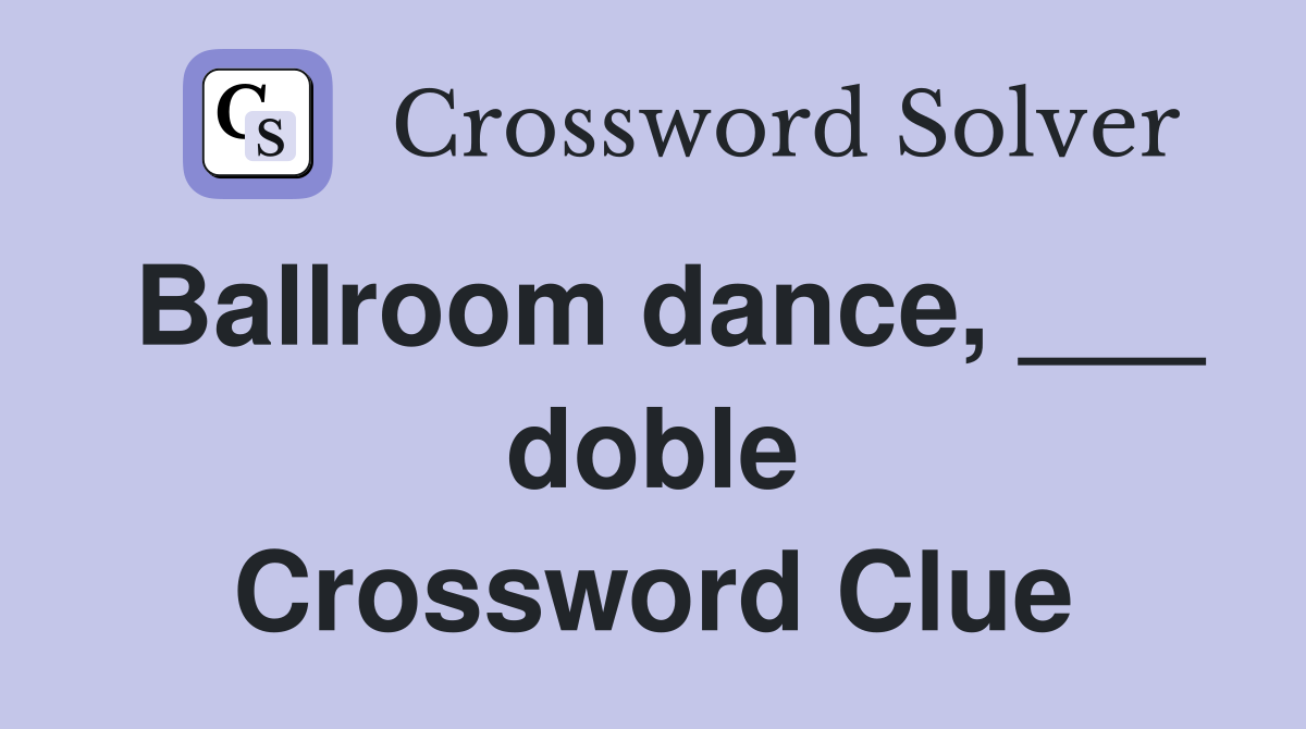 Ballroom dance, ___ doble Crossword Clue