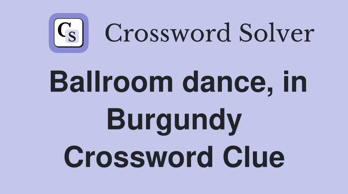 Ballroom dance, in Burgundy Crossword Clue