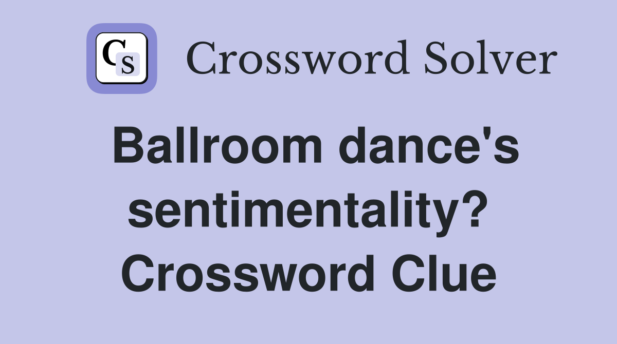 Ballroom dance's sentimentality? Crossword Clue