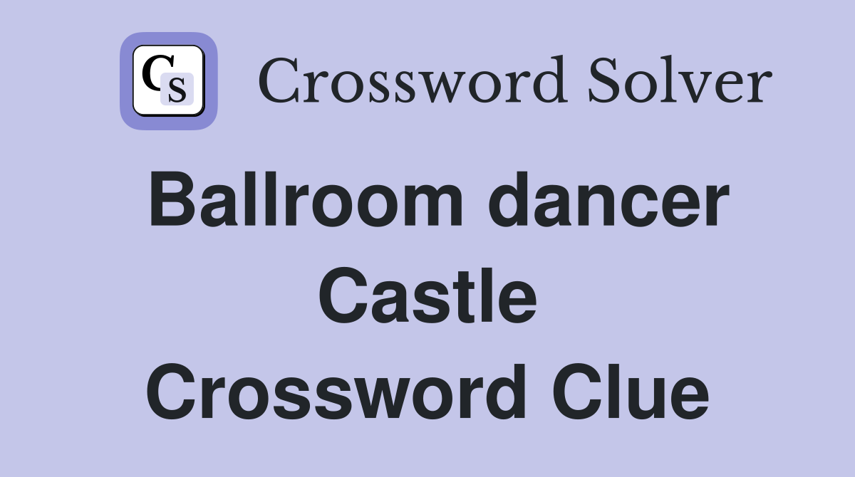Ballroom dancer Castle Crossword Clue