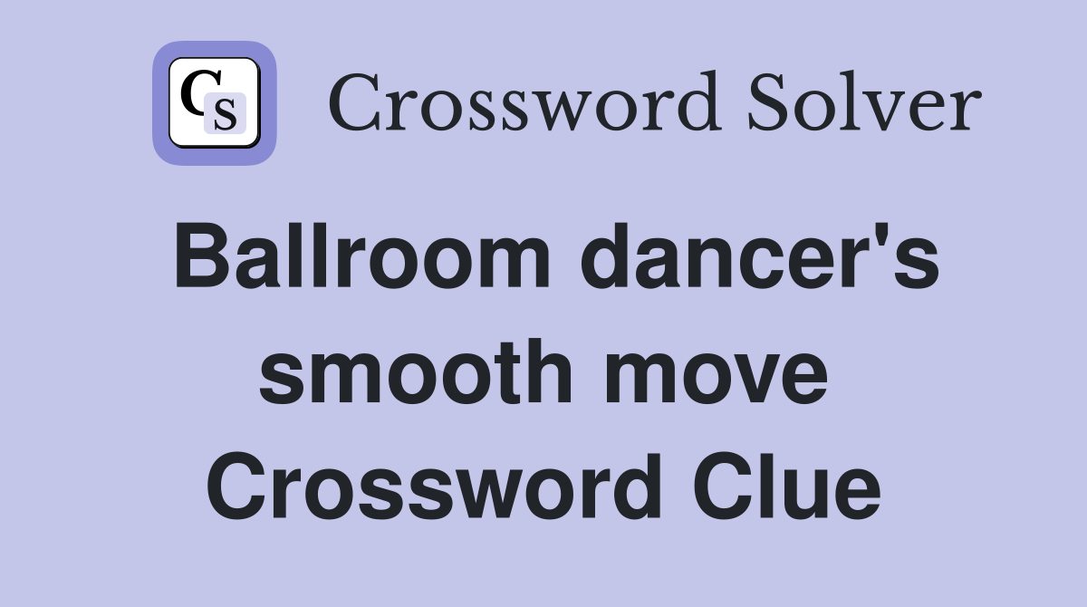 Ballroom dancer's smooth move Crossword Clue