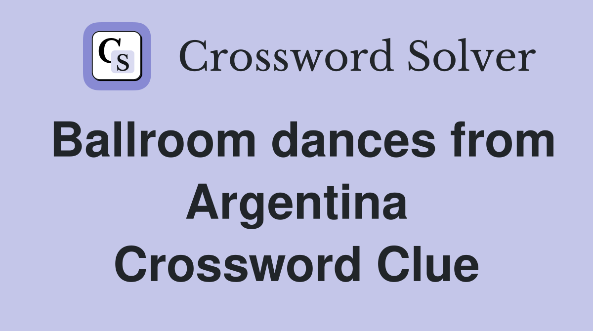 Ballroom dances from Argentina Crossword Clue