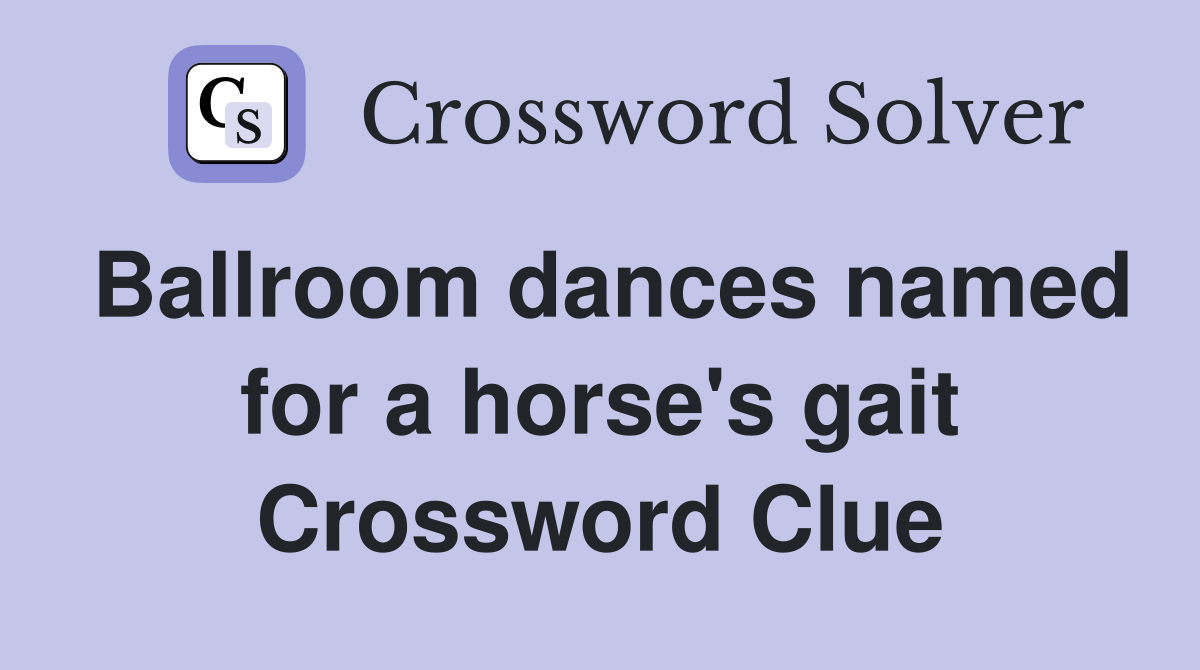 Ballroom dances named for a horse's gait Crossword Clue