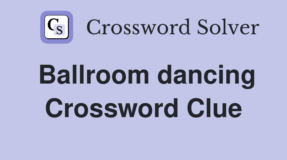 Ballroom dancing Crossword Clue