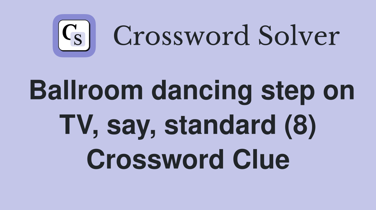 Ballroom dancing step on TV, say, standard (8) Crossword Clue