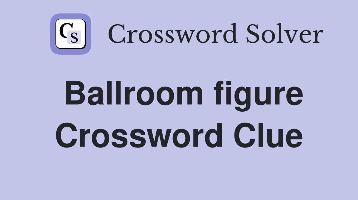 Ballroom figure Crossword Clue