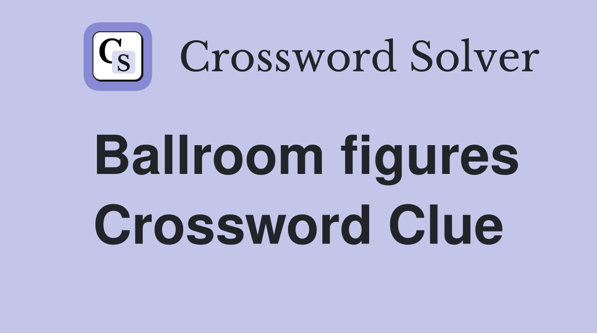 Ballroom figures Crossword Clue