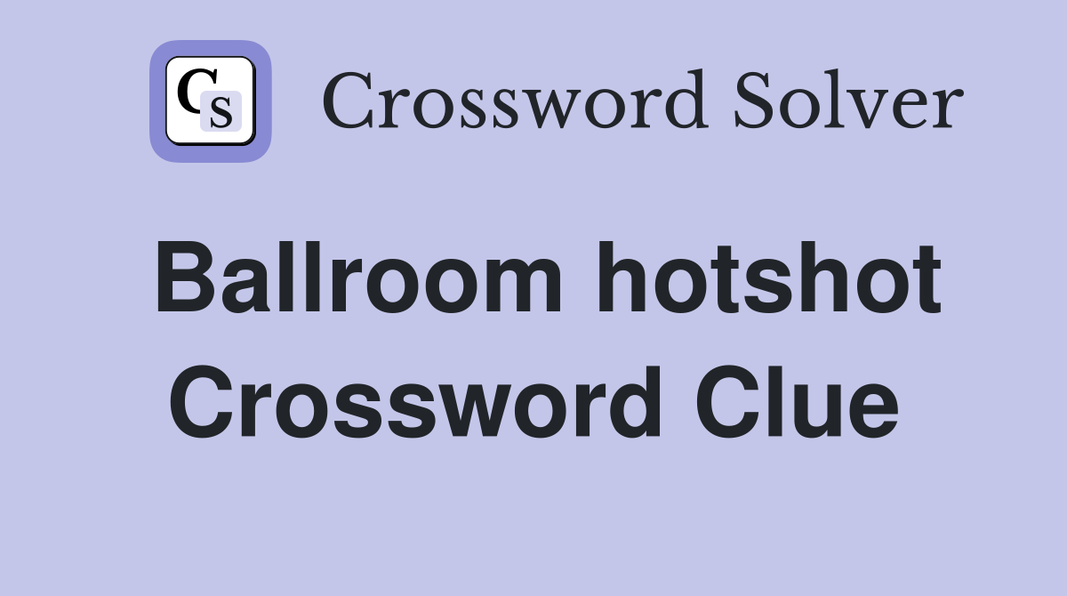 Ballroom hotshot Crossword Clue