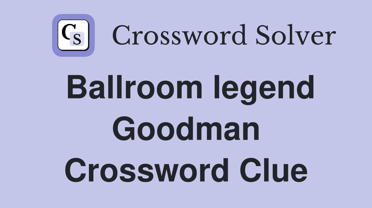 Ballroom legend Goodman Crossword Clue