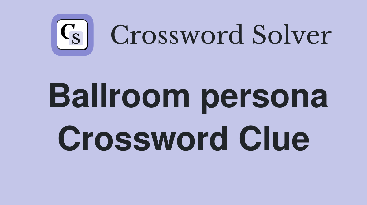 Ballroom persona Crossword Clue