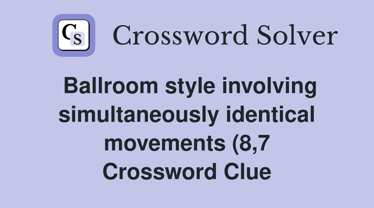 Ballroom style involving simultaneously identical movements (8 7 Ballroom style involving simultaneously identical movements (8 7
