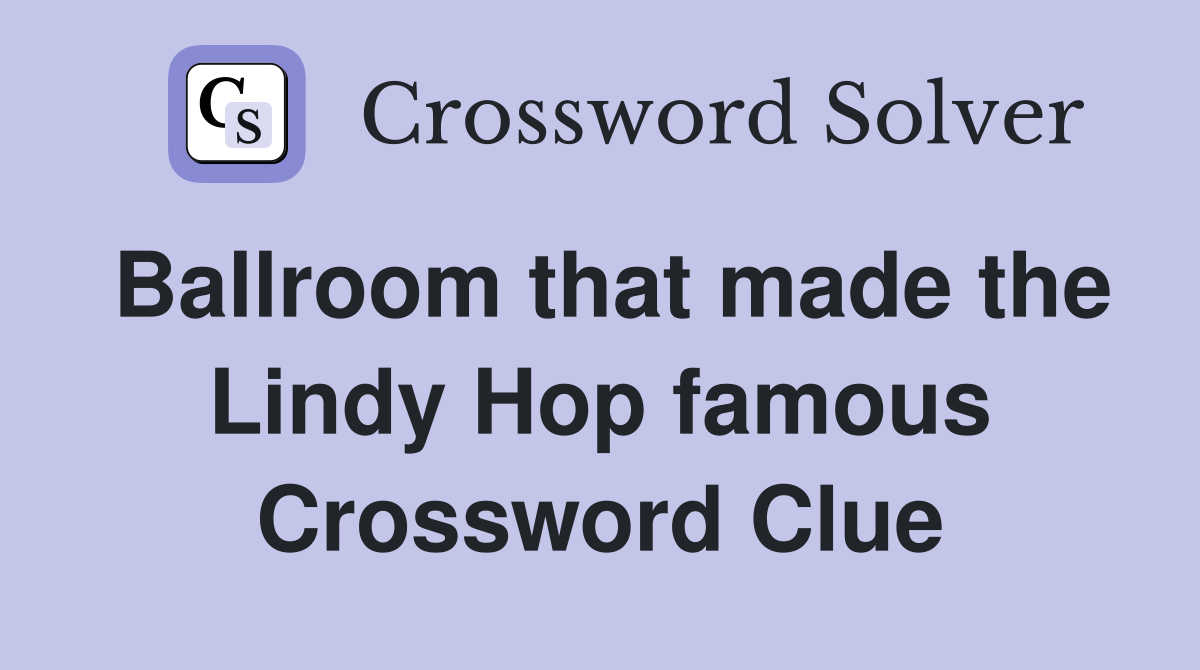Ballroom that made the Lindy Hop famous Crossword Clue