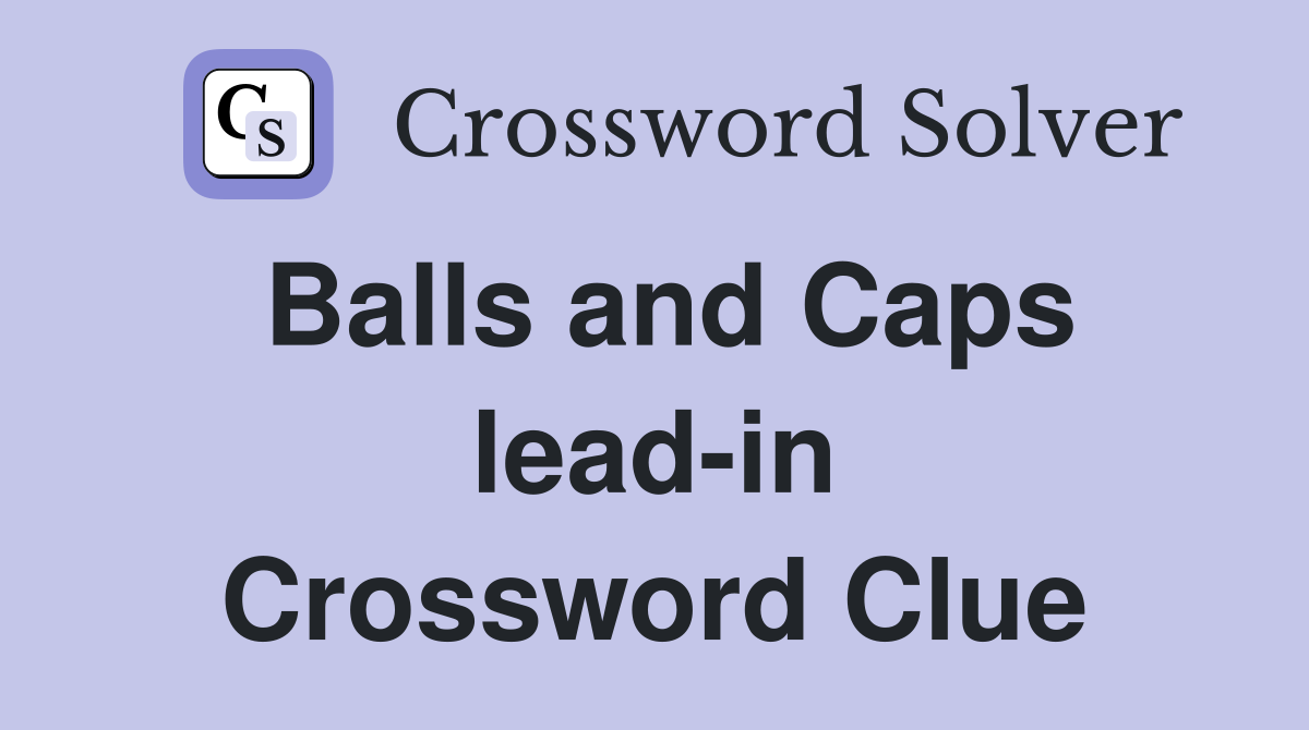 Balls and Caps lead-in Crossword Clue