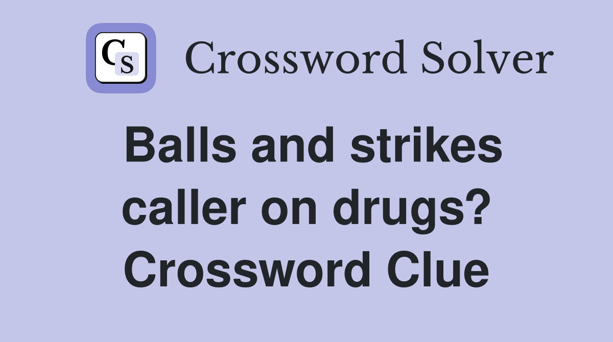Balls and strikes caller on drugs? Crossword Clue
