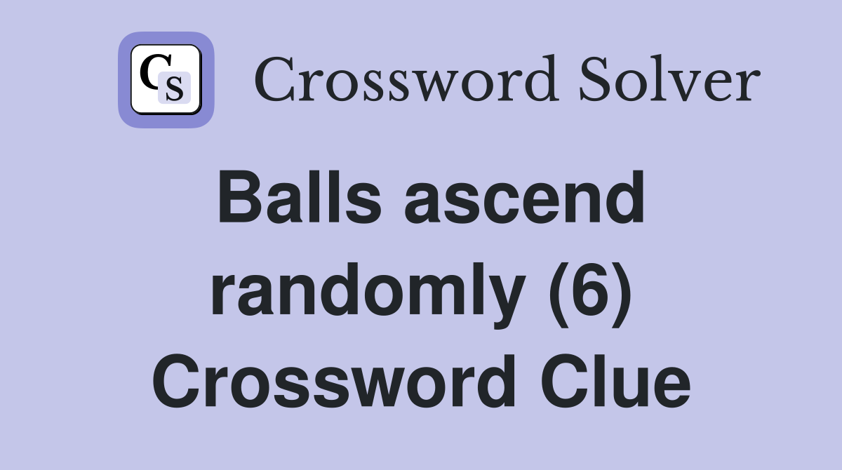 Balls ascend randomly (6) Crossword Clue