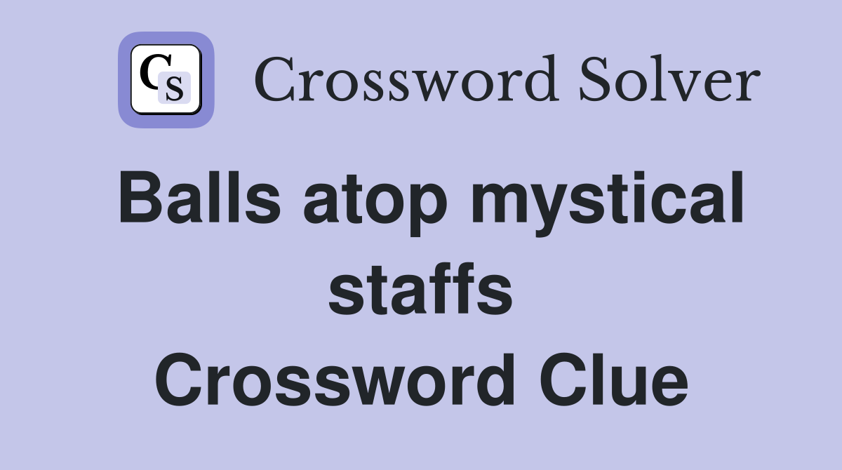 Balls atop mystical staffs Crossword Clue