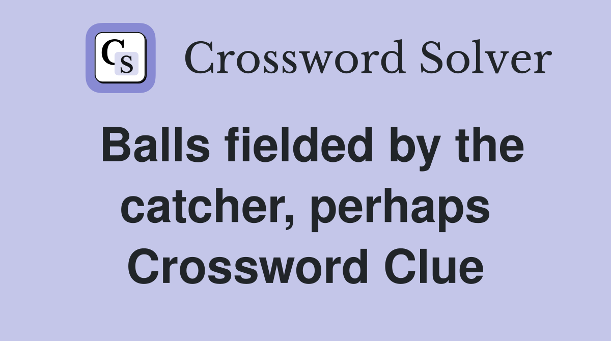 Balls fielded by the catcher, perhaps Crossword Clue