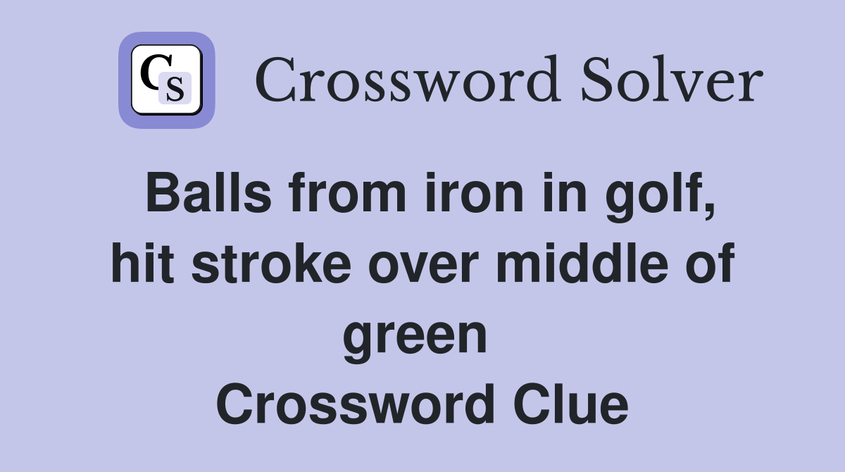 Balls from iron in golf, hit stroke over middle of green  Crossword Clue