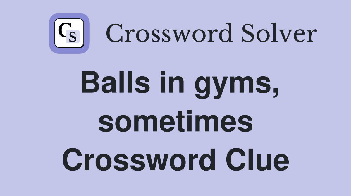 Balls in gyms, sometimes Crossword Clue