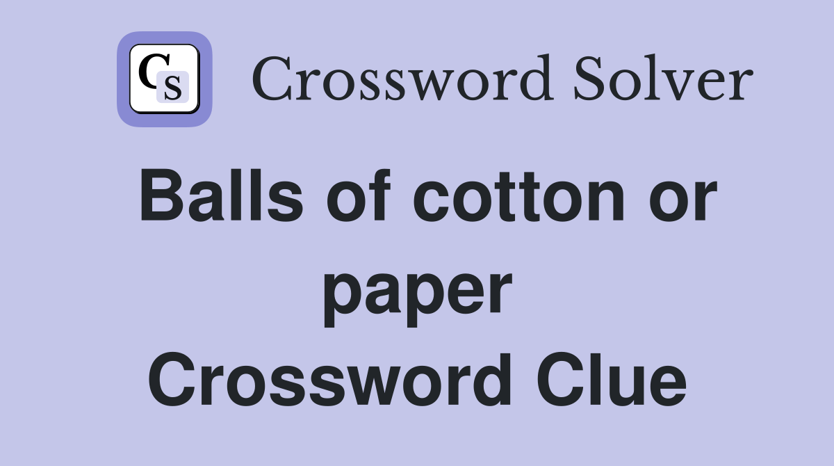 Balls of cotton or paper Crossword Clue