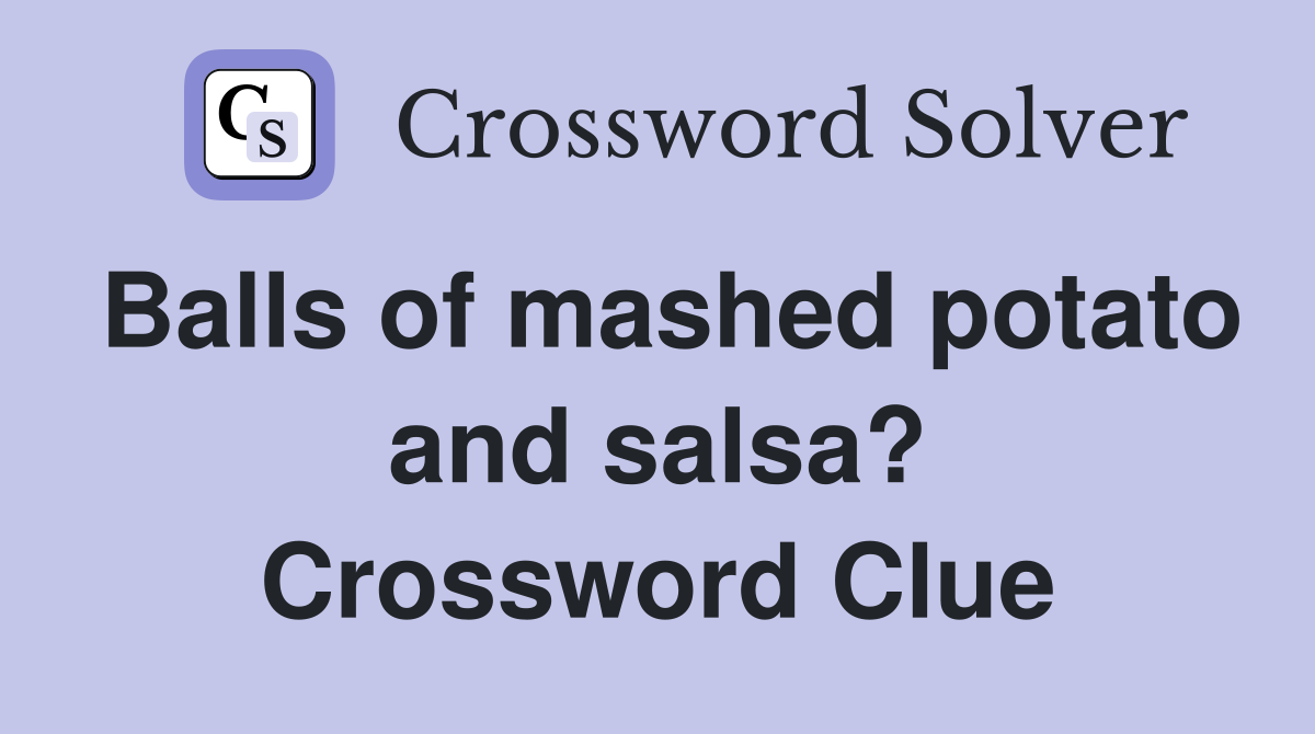 Balls of mashed potato and salsa? Crossword Clue