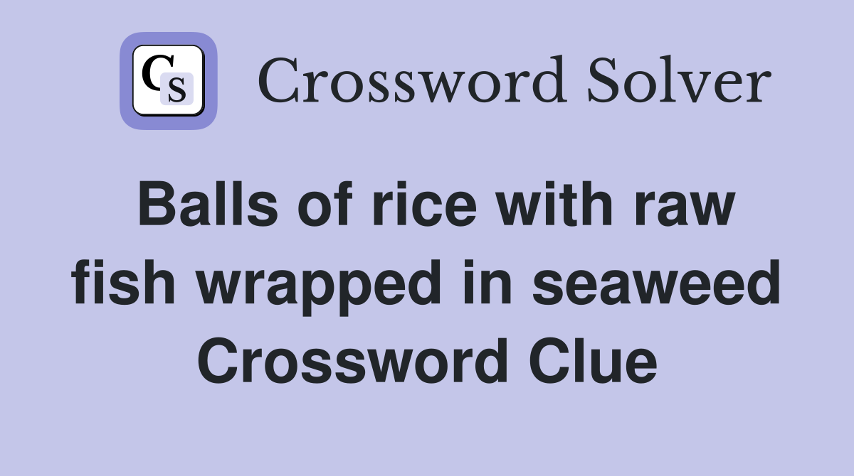 Balls of rice with raw fish wrapped in seaweed Crossword Clue