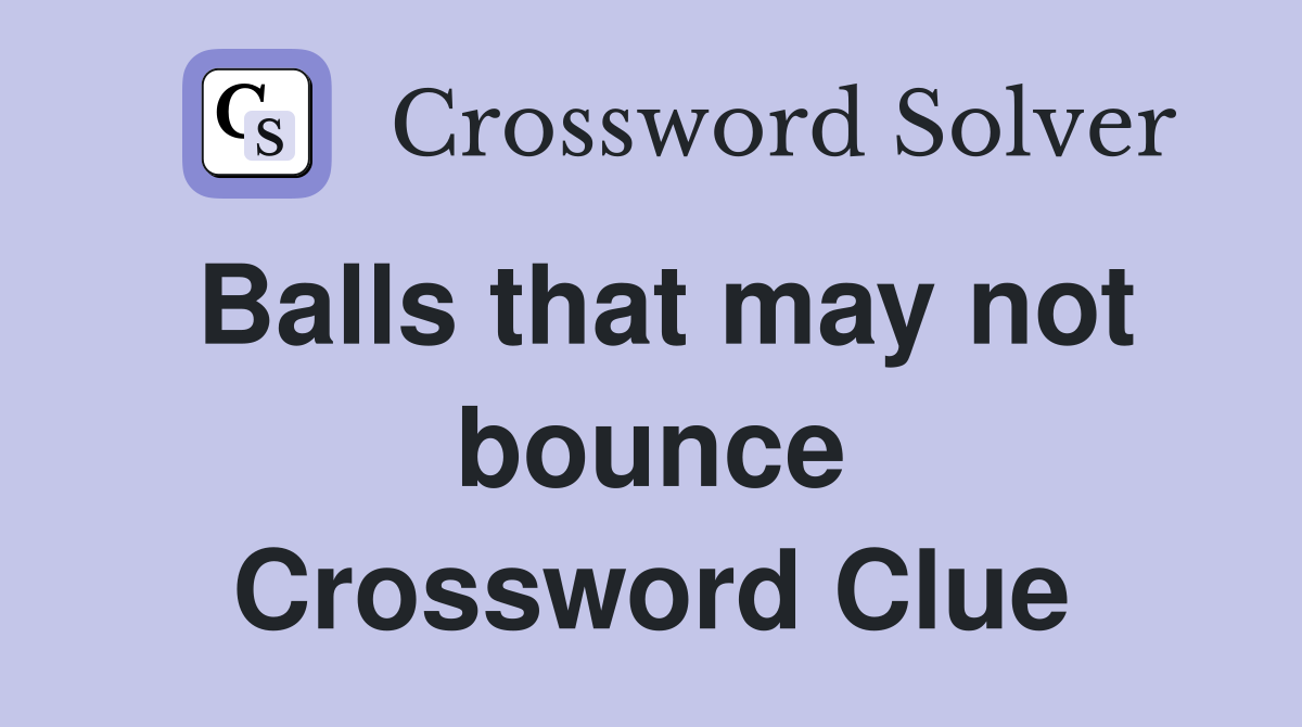 Balls that may not bounce Crossword Clue