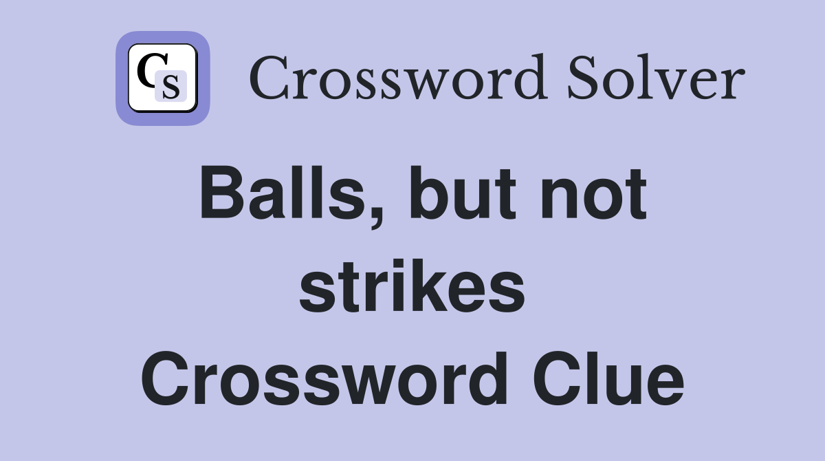 Balls, but not strikes Crossword Clue