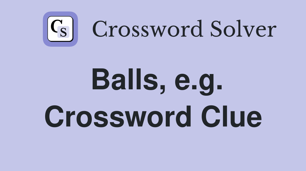 Balls, e.g. Crossword Clue