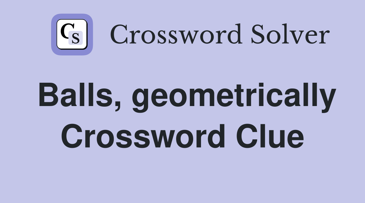 Balls, geometrically Crossword Clue