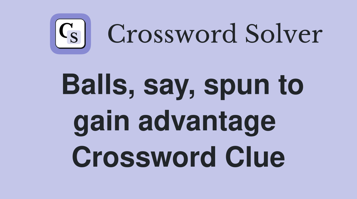 Balls, say, spun to gain advantage  Crossword Clue