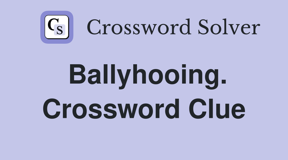Ballyhooing. Crossword Clue