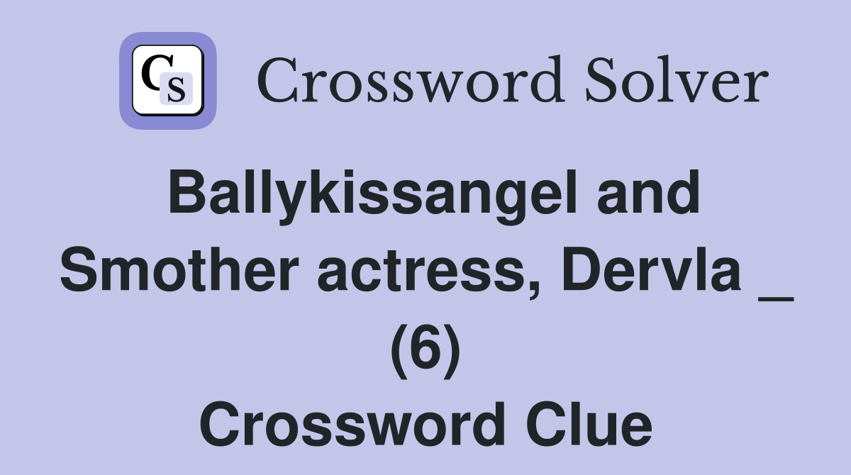 Ballykissangel and Smother actress, Dervla _ (6) Crossword Clue