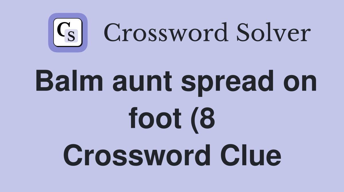 Balm aunt spread on foot (8) Crossword Clue Answers Crossword Solver Balm aunt spread on foot (8) Crossword Clue Answers Crossword Solver