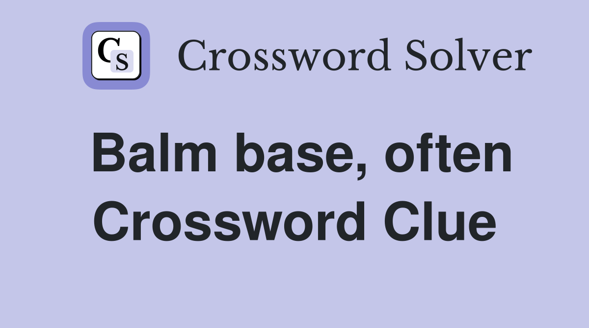 Balm base, often Crossword Clue