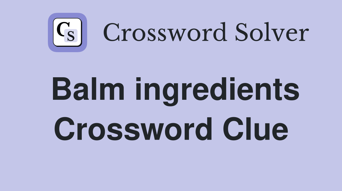 Balm ingredients Crossword Clue
