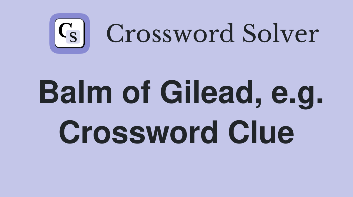 Balm of Gilead, e.g. Crossword Clue