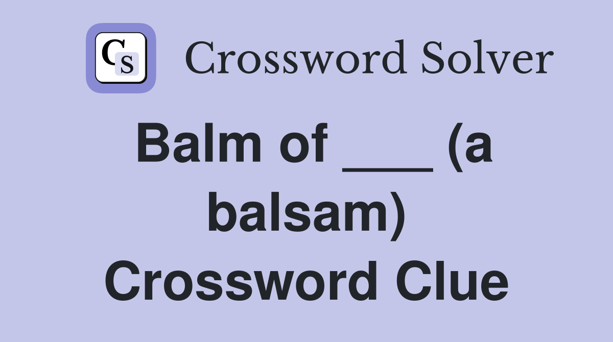 Balm of ___ (a balsam) Crossword Clue