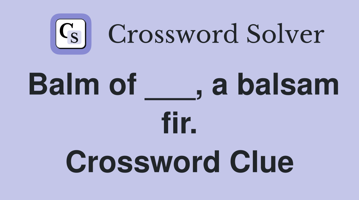 Balm of ___, a balsam fir. Crossword Clue